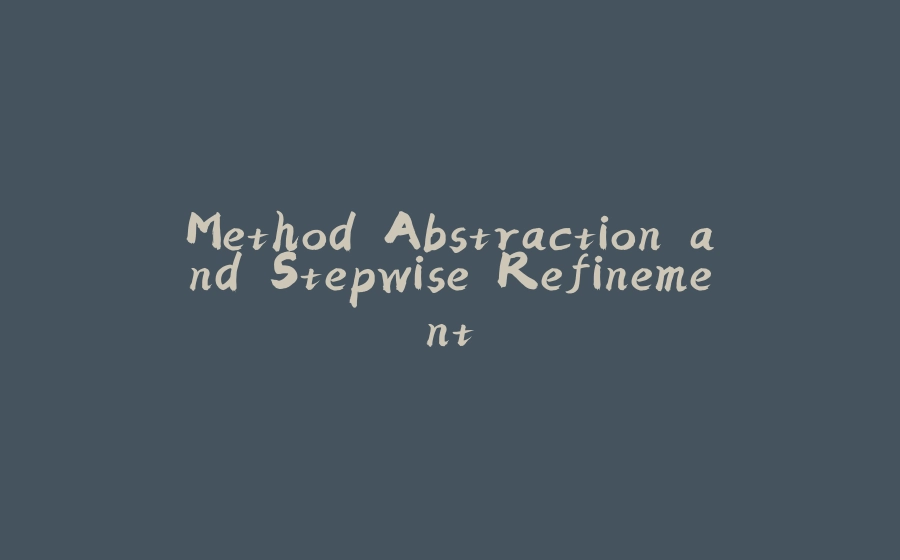 Method Abstraction and Stepwise Refinement - 拾光赋-拾光赋