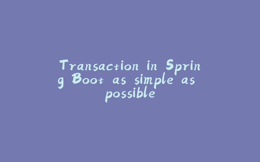 Transaction in Spring Boot as simple as possible - 拾光赋-拾光赋