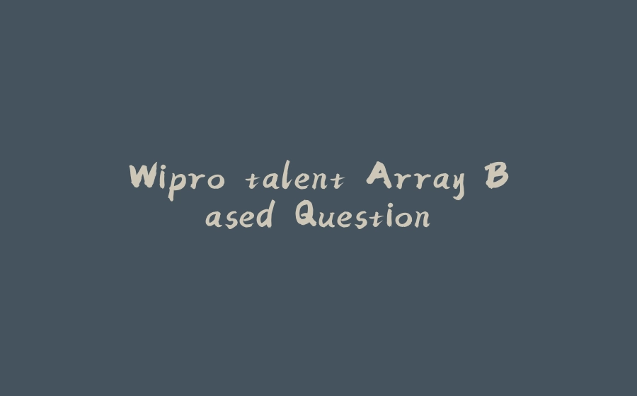 Wipro talent Array Based Question. - 拾光赋-拾光赋