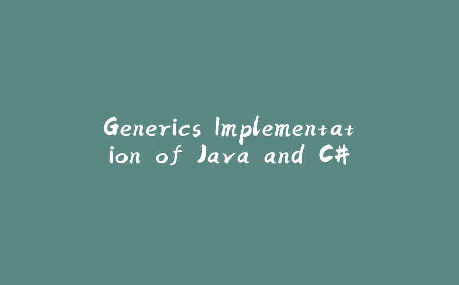 Generics Implementation of Java and C# - 拾光赋-拾光赋