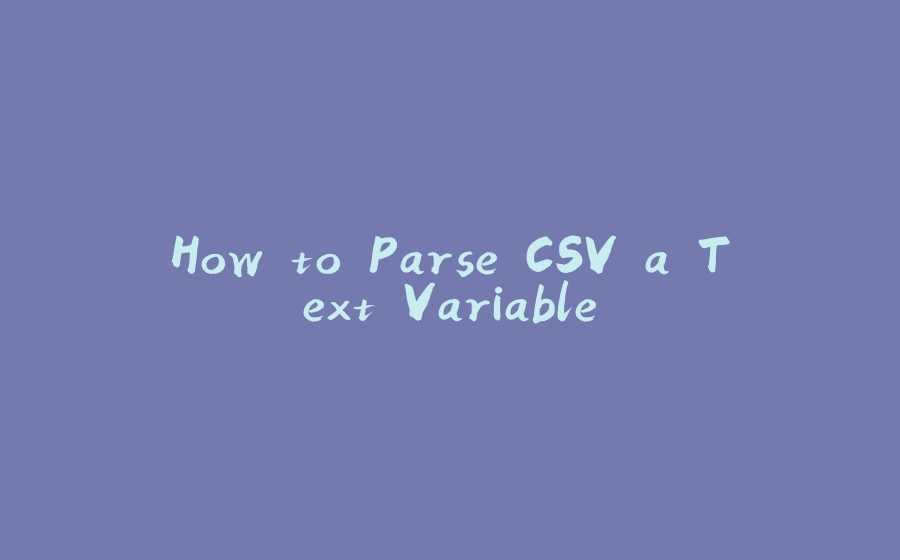 How to Parse CSV a Text Variable - 拾光赋-拾光赋