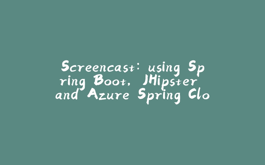 Screencast: using Spring Boot, JHipster and Azure Spring Cloud together - 拾光赋-拾光赋