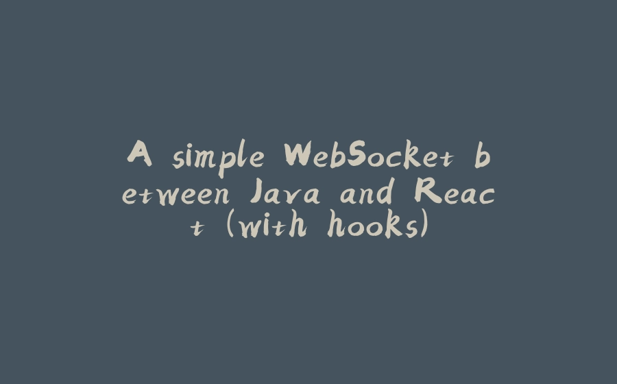 A simple WebSocket between Java and React (with hooks) - 拾光赋
