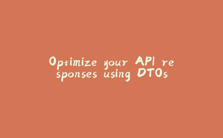 Optimize your API responses using DTOs - 拾光赋-拾光赋