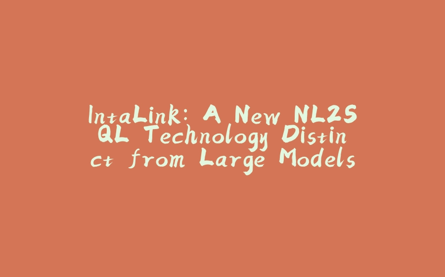 IntaLink: A New NL2SQL Technology Distinct from Large Models - 拾光赋-拾光赋