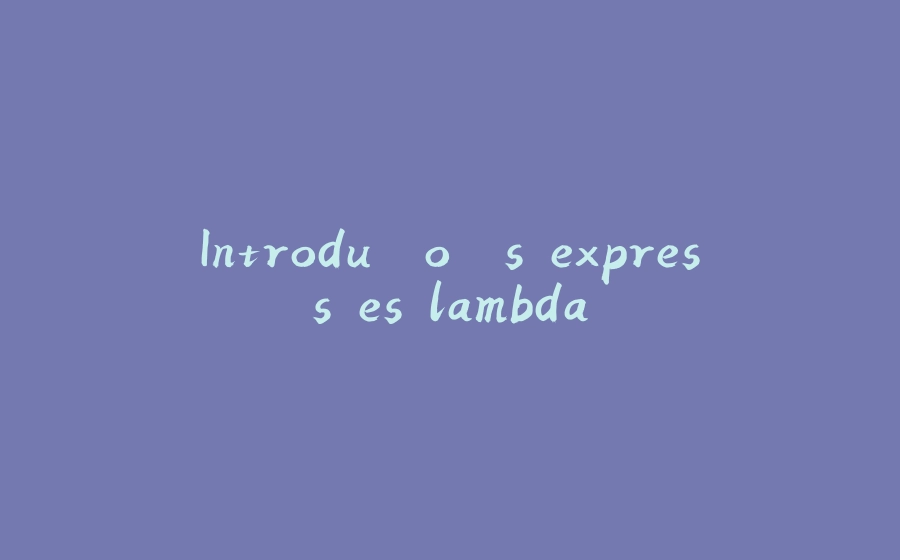 Introdução às expressões lambda - 拾光赋-拾光赋