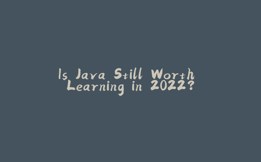 Is Java Still Worth Learning in 2022? - 拾光赋