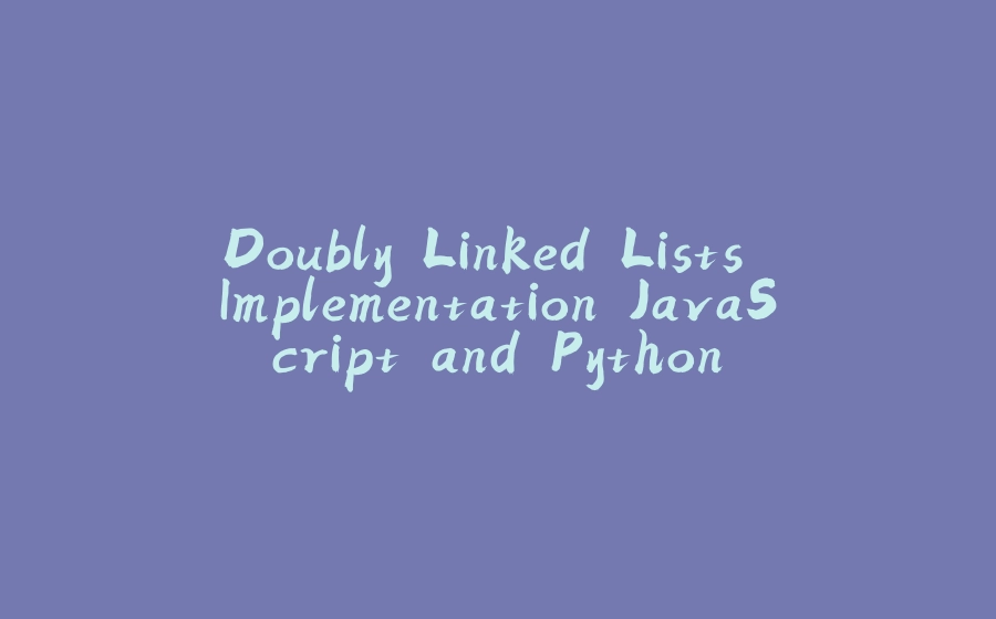 Doubly Linked Lists Implementation JavaScript and Python - 拾光赋-拾光赋