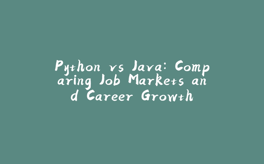 Python vs Java: Comparing Job Markets and Career Growth - 拾光赋-拾光赋