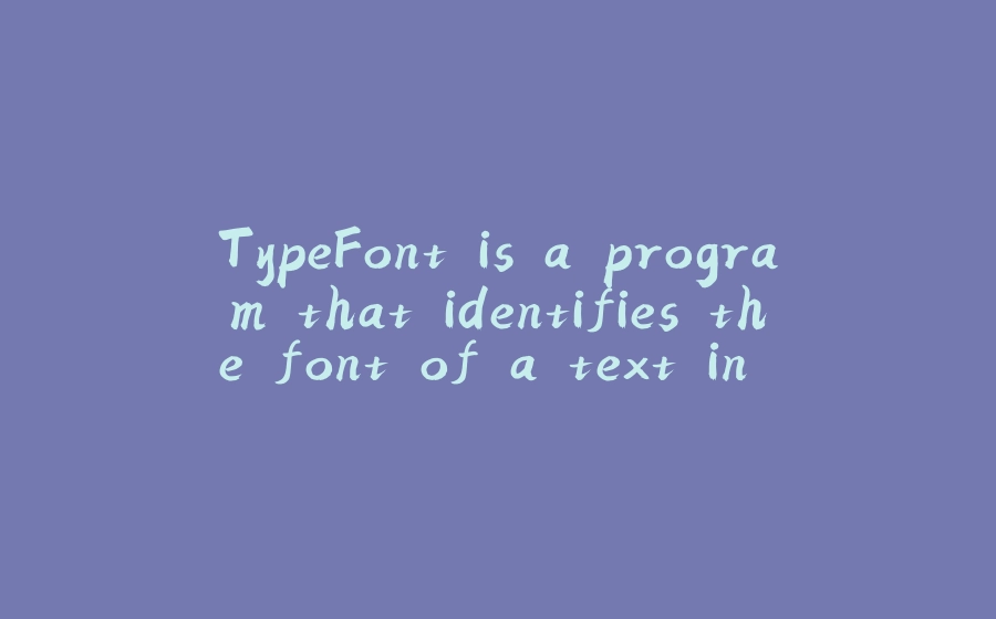 TypeFont is a program that identifies the font of a text in a picture - IS IT WORTH € 5000? - 拾光赋-拾光赋