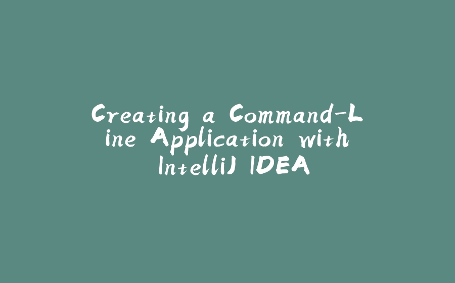 Creating a Command-Line Application with IntelliJ IDEA - 拾光赋-拾光赋