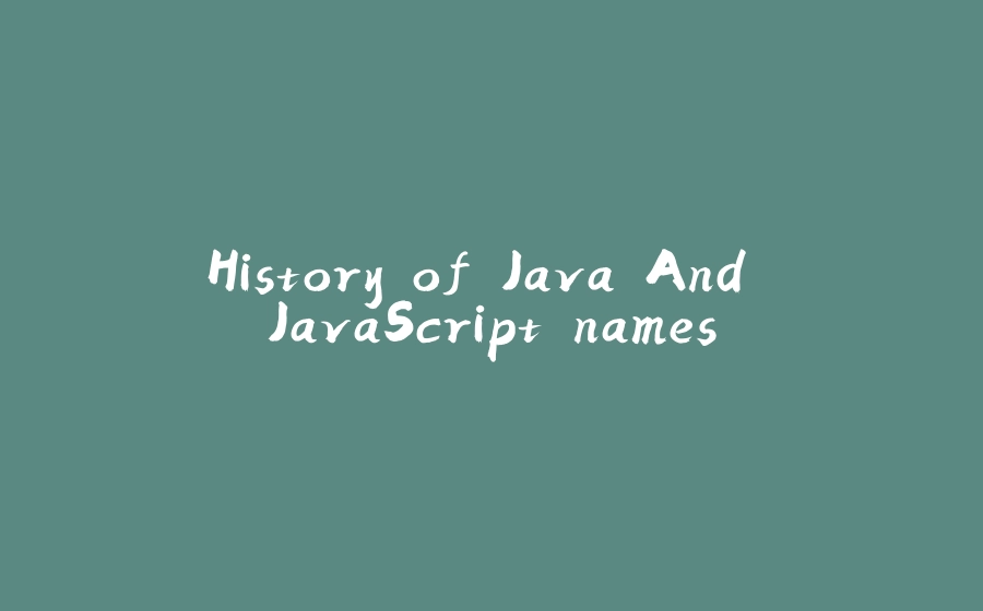 History of Java And JavaScript names - 拾光赋-拾光赋