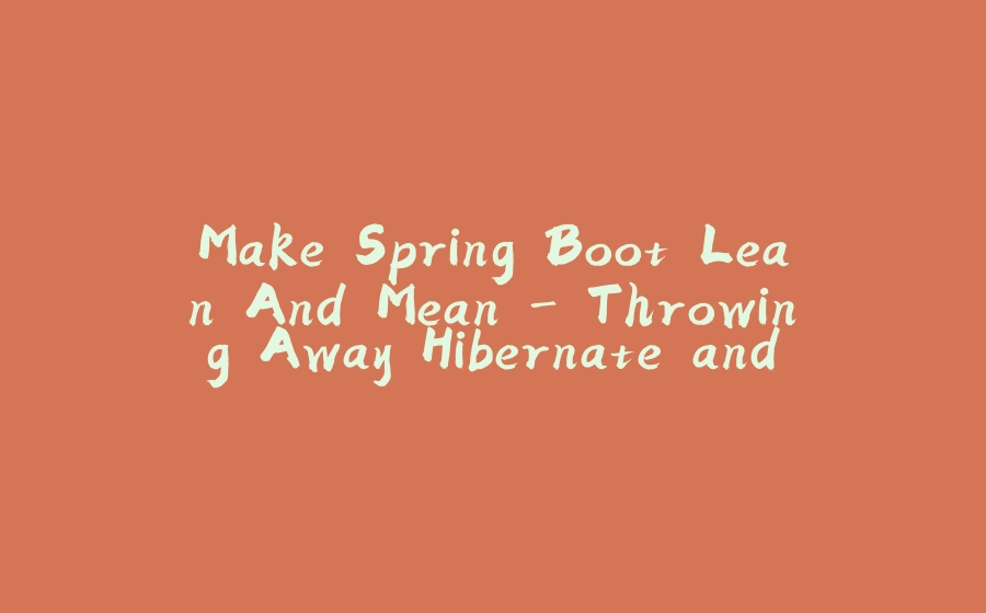 Make Spring Boot Lean And Mean - Throwing Away Hibernate and Java from Spring Boot - 拾光赋-拾光赋