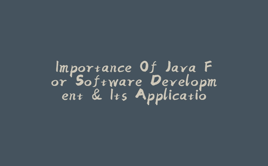 Importance Of Java For Software Development & Its Applications - 拾光赋-拾光赋