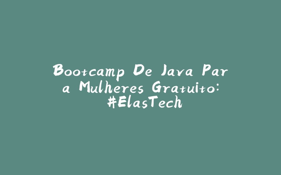 Bootcamp De Java Para Mulheres Gratuito: #ElasTech - 拾光赋-拾光赋