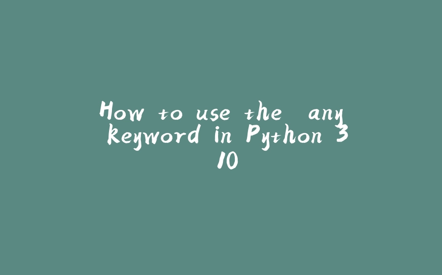 How to use the "any" keyword in Python 3.10 - 拾光赋-拾光赋