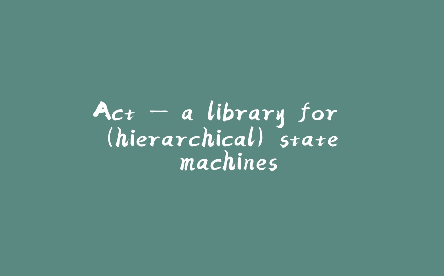 Act — a library for (hierarchical) state machines - 拾光赋-拾光赋