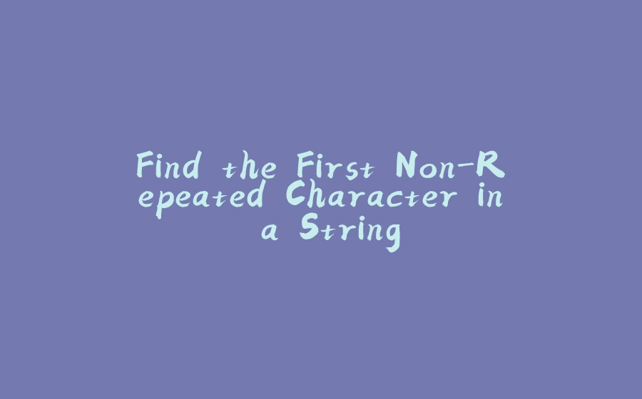 Find the First Non-Repeated Character in a String - 拾光赋-拾光赋