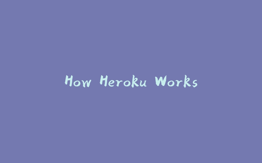 How Heroku Works - 拾光赋-拾光赋