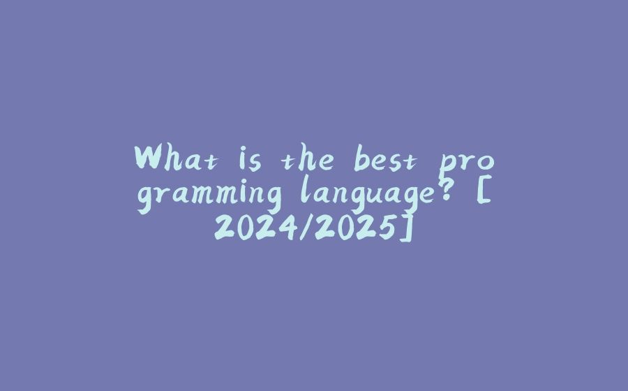 What is the best programming language? [2024/2025] - 拾光赋-拾光赋