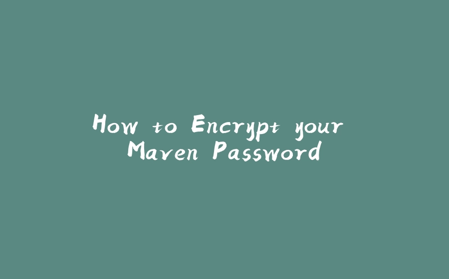 How to Encrypt your Maven Password - 拾光赋-拾光赋