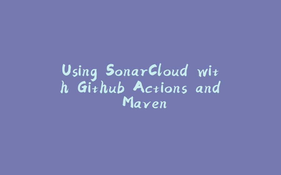 Using SonarCloud with Github Actions and Maven - 拾光赋-拾光赋