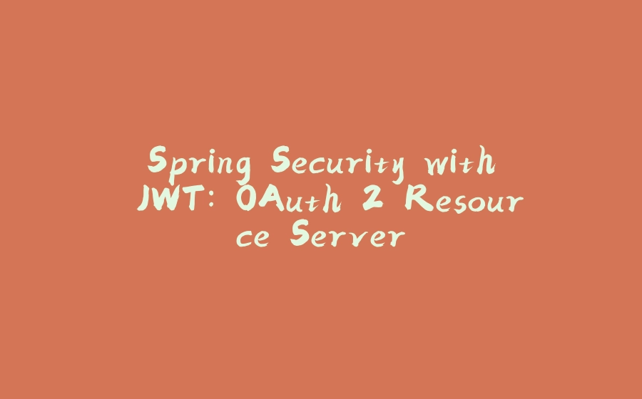 Spring Security with JWT: OAuth 2 Resource Server - 拾光赋-拾光赋