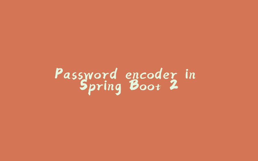 Password encoder in Spring Boot 2 - 拾光赋-拾光赋