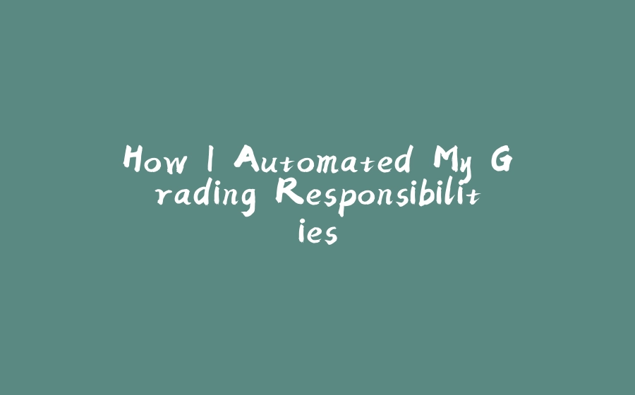 How I Automated My Grading Responsibilities - 拾光赋-拾光赋