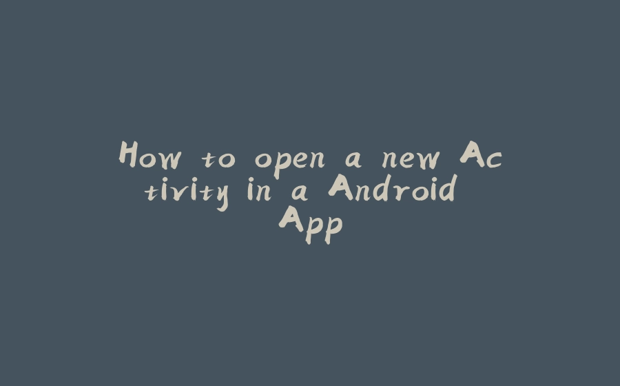 How to open a new Activity in a Android App - 拾光赋-拾光赋