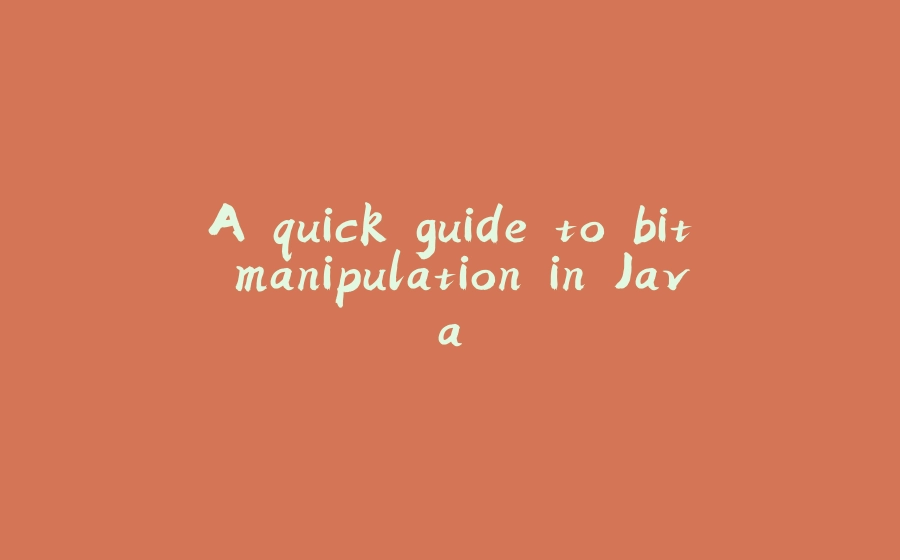 A quick guide to bit manipulation in Java - 拾光赋-拾光赋