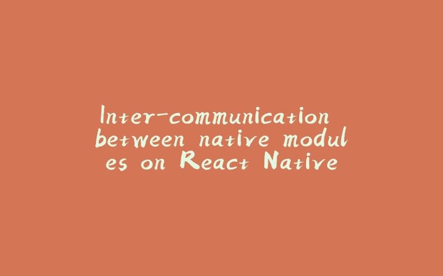 Inter-communication between native modules on React Native - 拾光赋-拾光赋