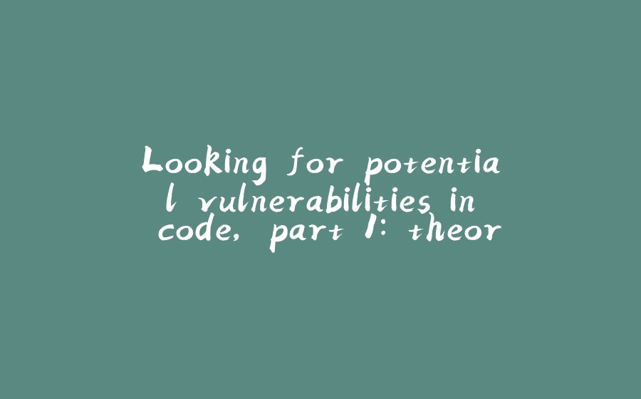 Looking for potential vulnerabilities in code, part 1: theory - 拾光赋-拾光赋