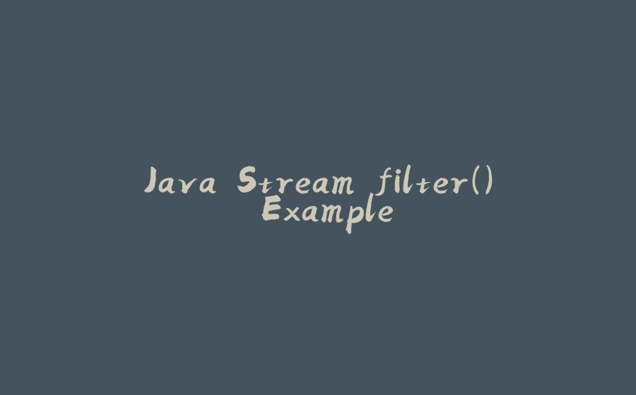 Java Stream filter() Example - 拾光赋-拾光赋