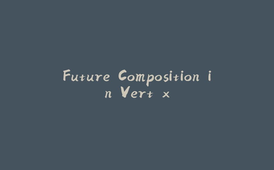 Future Composition in Vert.x - 拾光赋-拾光赋