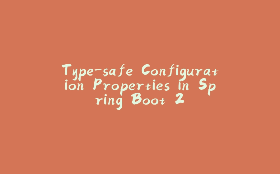 Type-safe Configuration Properties in Spring Boot 2 - 拾光赋-拾光赋