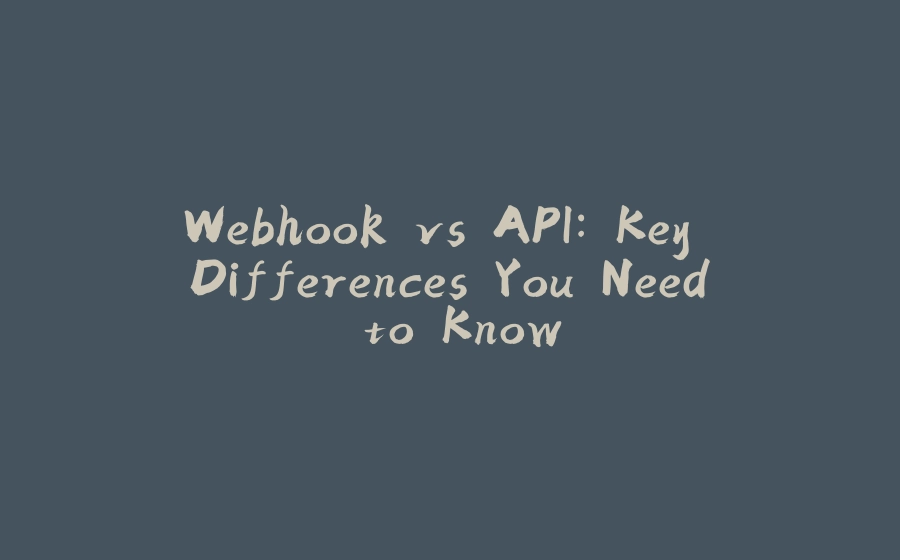 Webhook vs API: Key Differences You Need to Know - 拾光赋-拾光赋