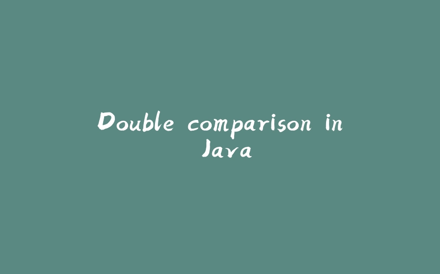 Double comparison in Java - 拾光赋-拾光赋