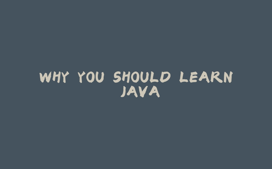 WHY YOU SHOULD LEARN JAVA - 拾光赋-拾光赋