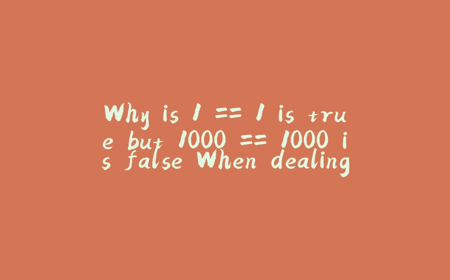 Why is 1 == 1 is true but 1000 == 1000 is false When dealing with Wrapper Classes in Java? - 拾光赋-拾光赋