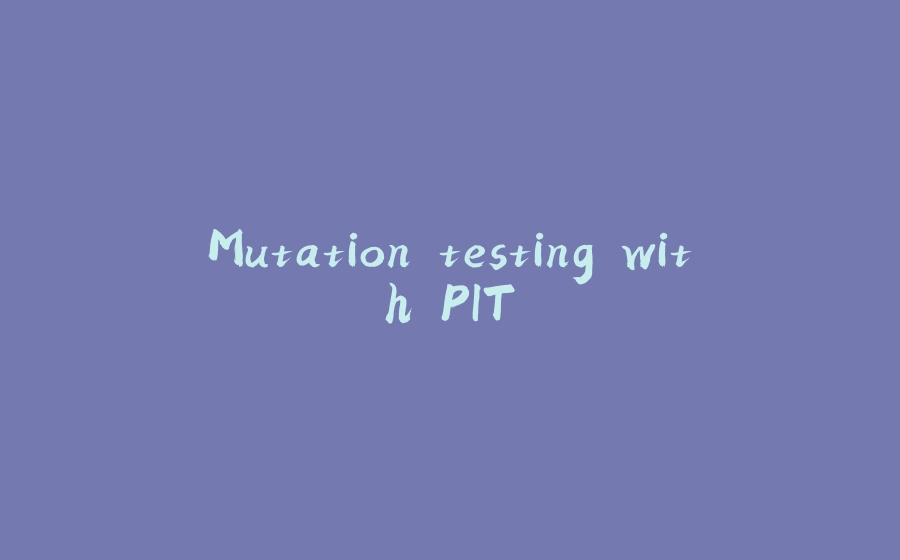 Mutation testing with PIT - 拾光赋-拾光赋