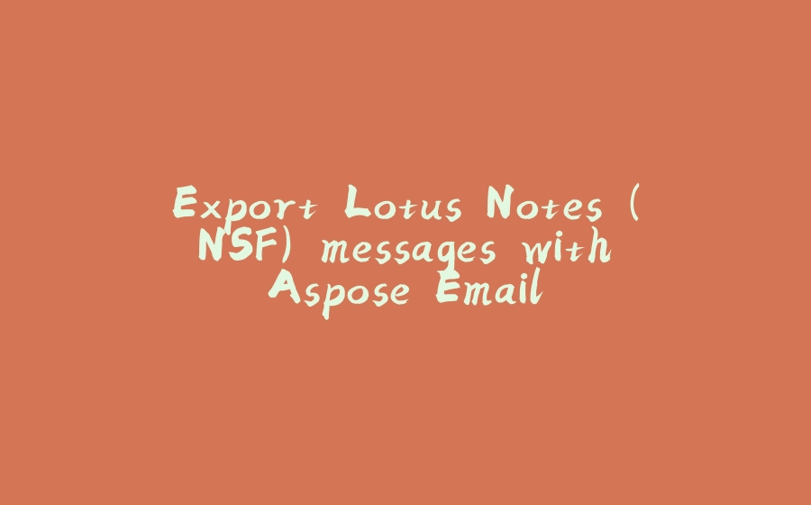 Export Lotus Notes (.NSF) messages with Aspose.Email - 拾光赋-拾光赋