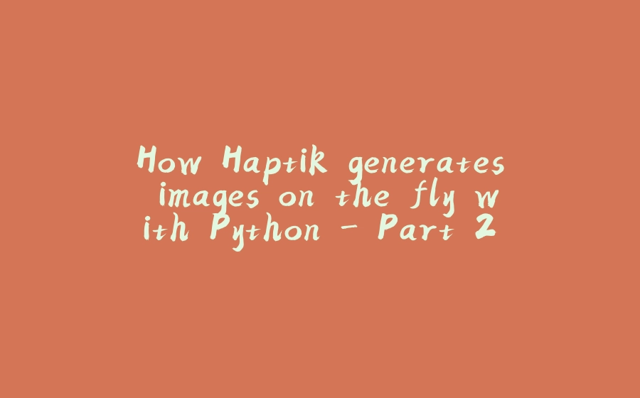 How Haptik generates images on the fly with Python - Part 2 - 拾光赋-拾光赋