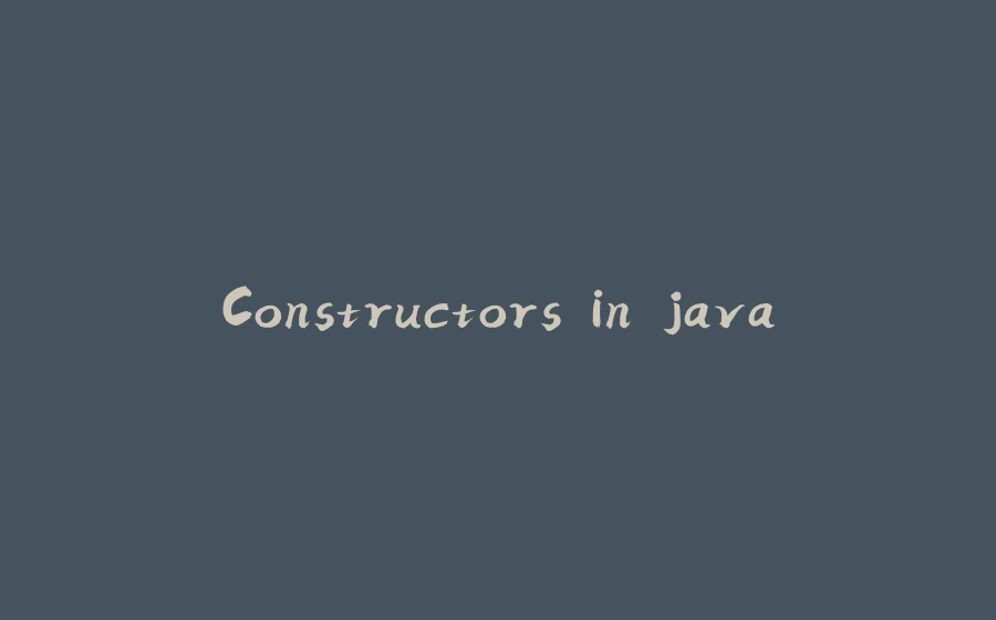 Constructors in java - 拾光赋-拾光赋