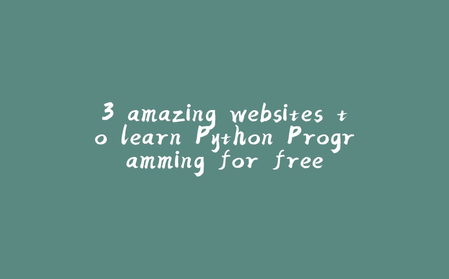 3 amazing websites to learn Python Programming for free - 拾光赋-拾光赋