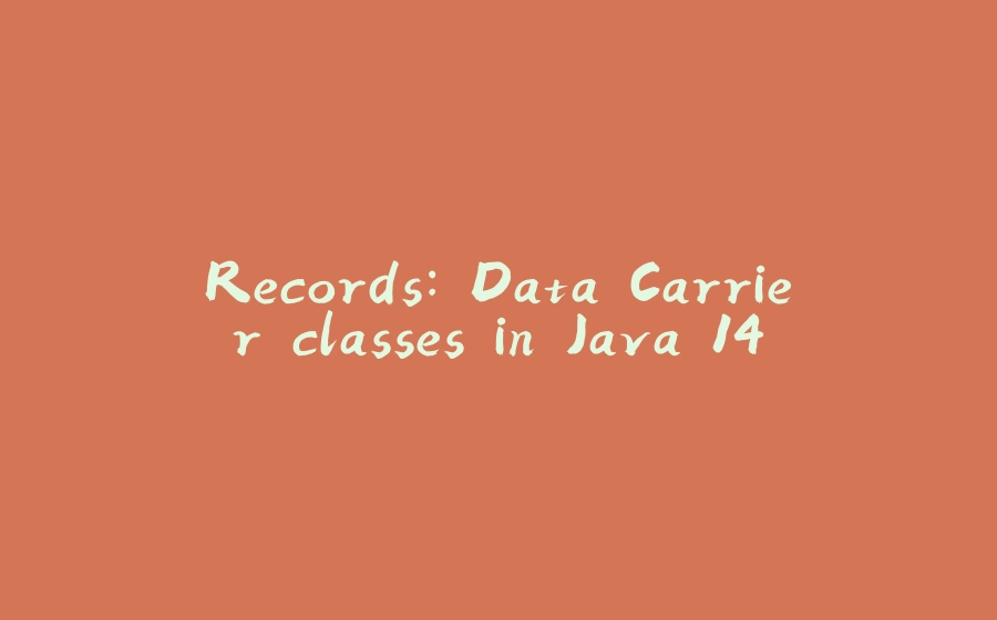 Records: Data Carrier classes in Java 14 - 拾光赋-拾光赋