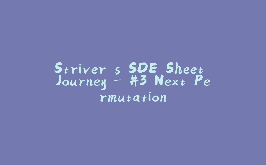 Striver's SDE Sheet Journey - #3 Next Permutation - 拾光赋-拾光赋