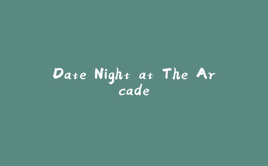 Date Night at The Arcade - 拾光赋-拾光赋