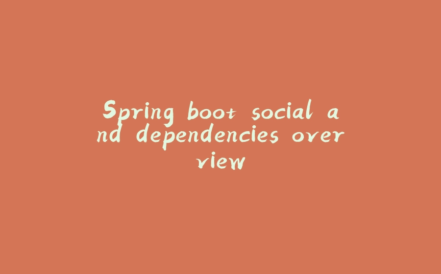 Spring boot social and dependencies overview - 拾光赋-拾光赋