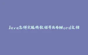 Java怎样实现将数据导出为Word文档-拾光赋